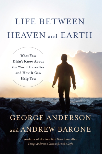 Life Between Heaven and Earth : What You Didn't Know About the World Hereafter and How It Can Help You, Hardback Book
