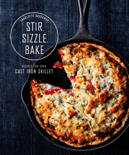 Stir, Sizzle, Bake : Recipes for Your Cast-Iron Skillet: A Cookbook, Hardback Book