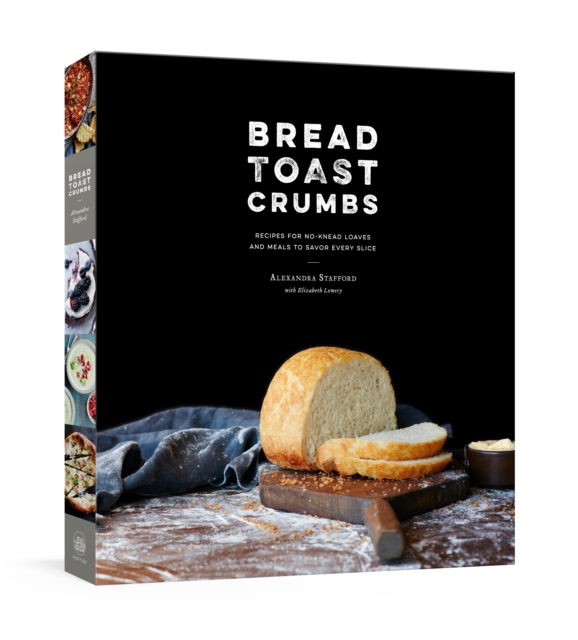 Bread Toast Crumbs : Recipes for No-Knead Loaves & Meals to Savor Every Slice: A Cookbook, Hardback Book