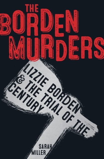 The Borden Murders : Lizzie Borden and the Trial of the Century, Hardback Book