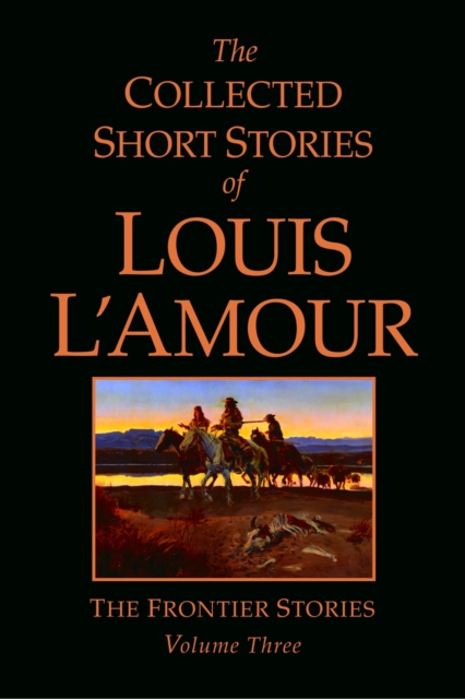 The Collected Short Stories of Louis L'Amour, Volume 3 : The Frontier Stories, Hardback Book