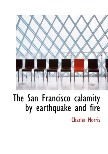 The San Francisco Calamity by Earthquake and Fire, Hardback Book