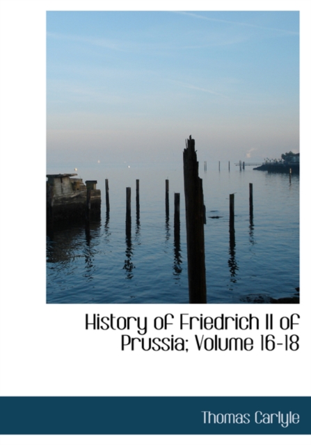 History of Friedrich II of Prussia; Volume 16-18, Hardback Book
