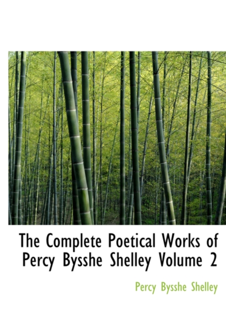 The Complete Poetical Works of Percy Bysshe Shelley Volume 2, Hardback Book