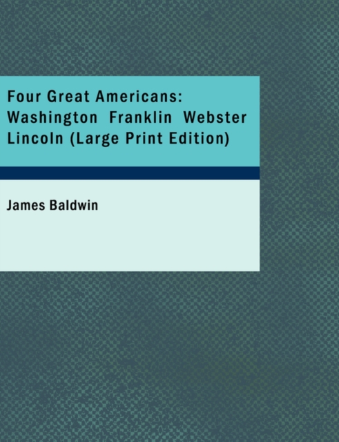 Four Great Americans : Washington Franklin Webster Lincoln (Large Print Edition), Hardback Book