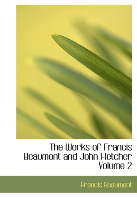 The Works of Francis Beaumont and John Fletcher Volume 2, Hardback Book