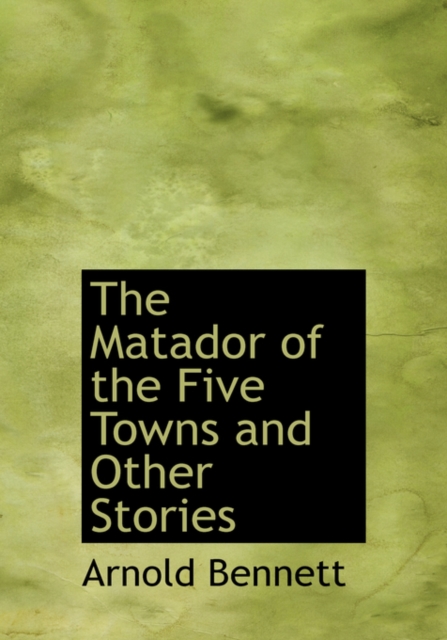 The Matador of the Five Towns and Other Stories, Hardback Book