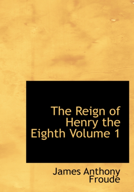 The Reign of Henry the Eighth Volume 1, Hardback Book