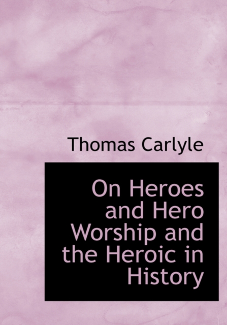 On Heroes and Hero Worship and the Heroic in History, Hardback Book