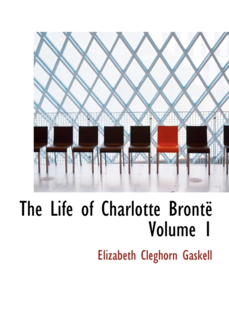 The Life of Charlotte Bronte Volume 1, Hardback Book