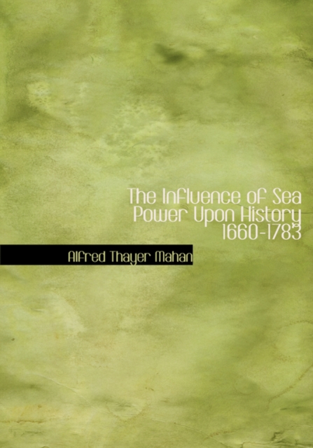 The Influence of Sea Power Upon History 1660-1783, Hardback Book