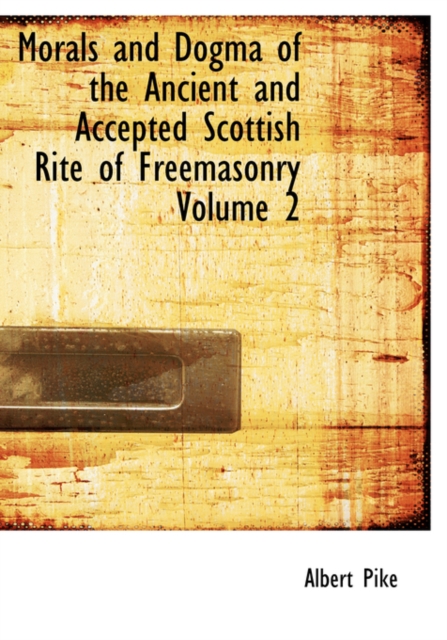 Morals and Dogma of the Ancient and Accepted Scottish Rite of Freemasonry Volume 2, Hardback Book