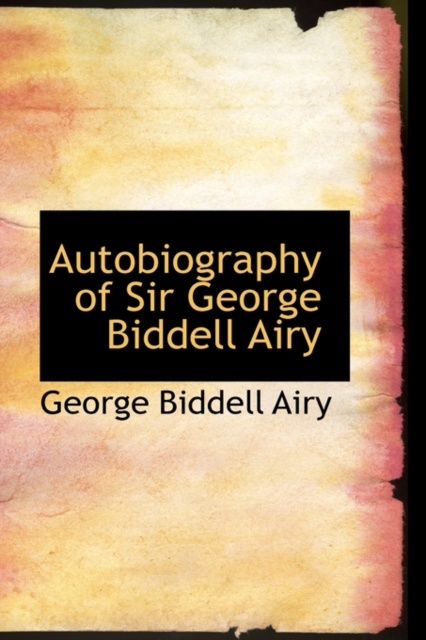 Autobiography of Sir George Biddell Airy, Hardback Book