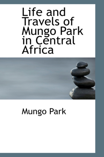 Life and Travels of Mungo Park in Central Africa, Hardback Book