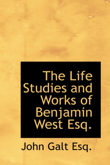 The Life Studies and Works of Benjamin West Esq., Hardback Book