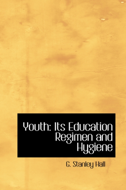 Youth : Its Education Regimen and Hygiene, Hardback Book