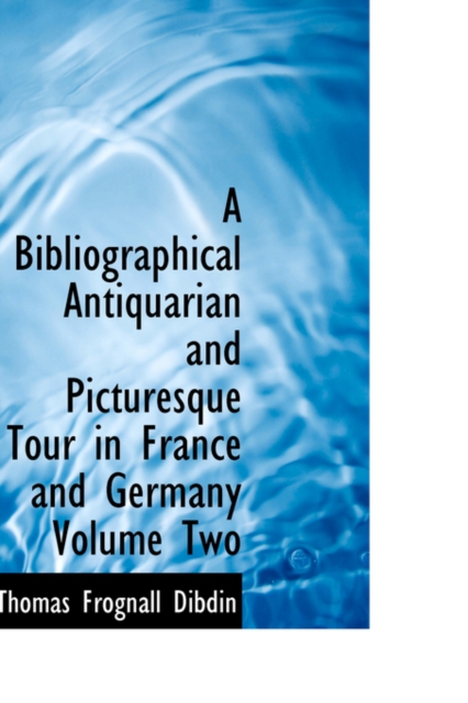 A Bibliographical Antiquarian and Picturesque Tour in France and Germany Volume Two, Hardback Book