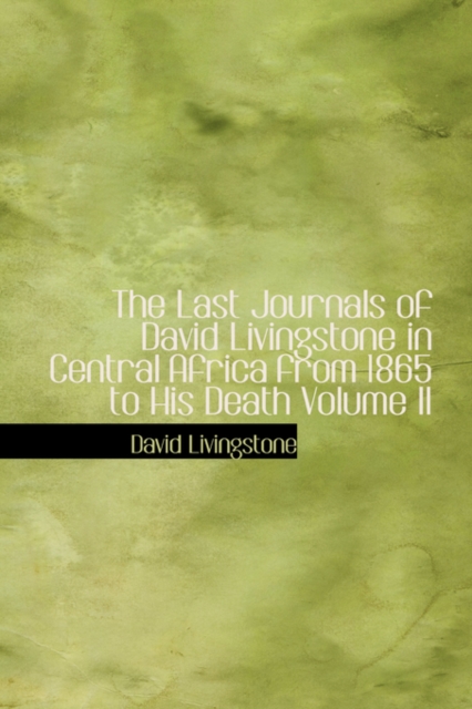 The Last Journals of David Livingstone in Central Africa from 1865 to His Death Volume II, Hardback Book