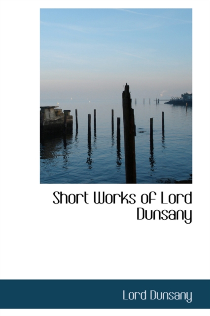 Short Works of Lord Dunsany, Hardback Book