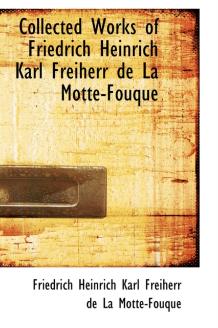 Collected Works of Friedrich Heinrich Karl Freiherr de La Motte-Fouque, Hardback Book