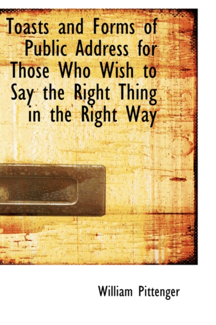 Toasts and Forms of Public Address for Those Who Wish to Say the Right Thing in the Right Way, Hardback Book