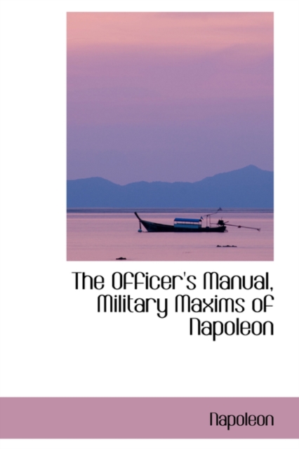 The Officer's Manual, Military Maxims of Napoleon, Paperback / softback Book