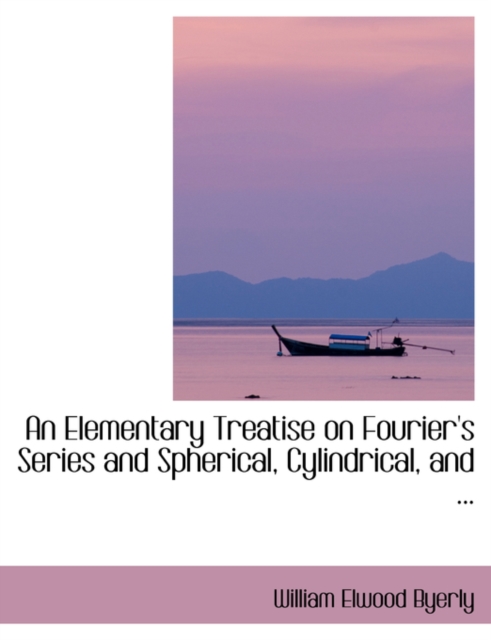 An Elementary Treatise on Fourier's Series and Spherical, Cylindrical, and ..., Paperback / softback Book