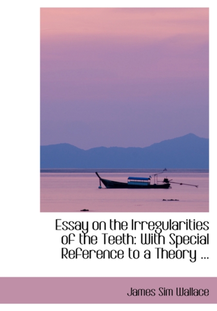 Essay on the Irregularities of the Teeth : With Special Reference to a Theory ..., Paperback / softback Book