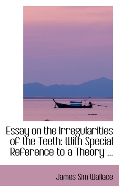 Essay on the Irregularities of the Teeth : With Special Reference to a Theory ..., Hardback Book