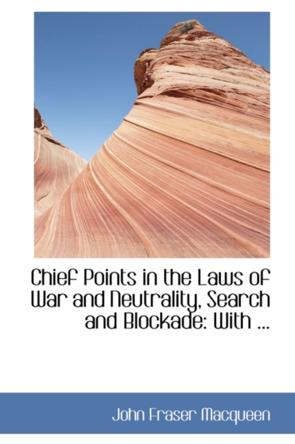 Chief Points in the Laws of War and Neutrality, Search and Blockade : With ..., Paperback / softback Book