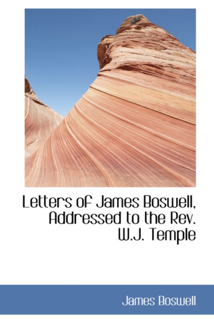 Letters of James Boswell, Addressed to the REV. W.J. Temple, Hardback Book