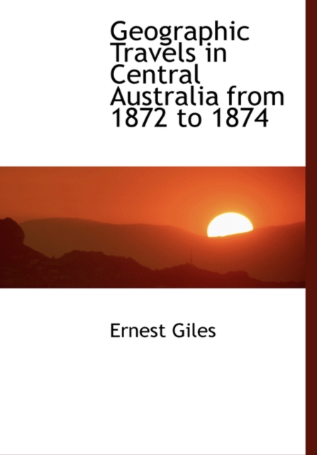 Geographic Travels in Central Australia from 1872 to 1874, Hardback Book