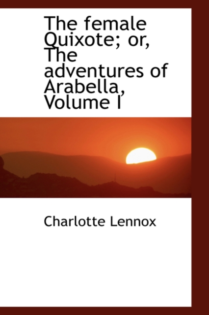 The Female Quixote; Or, the Adventures of Arabella, Volume I, Hardback Book