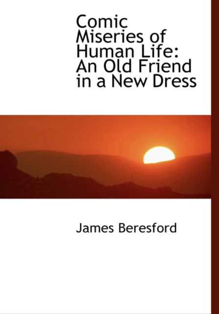 Comic Miseries of Human Life : An Old Friend in a New Dress (Large Print Edition), Hardback Book