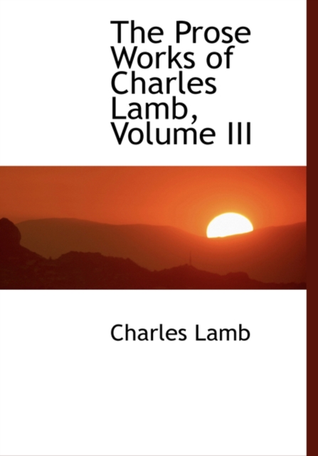 The Prose Works of Charles Lamb, Volume III, Hardback Book