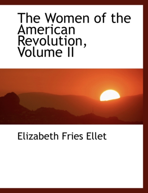 The Women of the American Revolution, Volume II, Hardback Book
