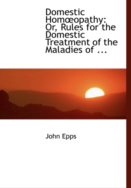 Domestic Homa"opathy : Or, Rules for the Domestic Treatment of the Maladies of ... (Large Print Edition), Hardback Book
