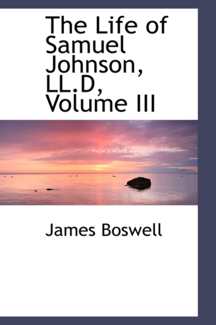 The Life of Samuel Johnson, LL.D, Volume III, Paperback / softback Book