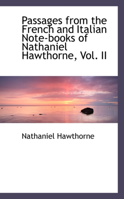 Passages from the French and Italian Note-Books of Nathaniel Hawthorne, Vol. II, Hardback Book