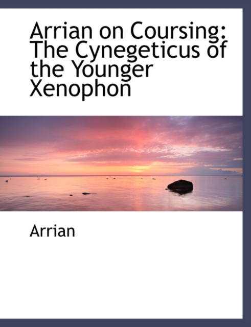 Arrian on Coursing : The Cynegeticus of the Younger Xenophon (Large Print Edition), Hardback Book