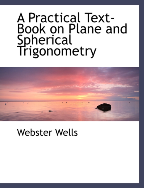 A Practical Text-Book on Plane and Spherical Trigonometry, Hardback Book