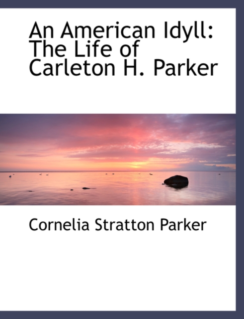 An American Idyll : The Life of Carleton H. Parker (Large Print Edition), Hardback Book