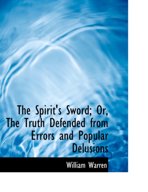The Spirit's Sword; Or, the Truth Defended from Errors and Popular Delusions, Hardback Book