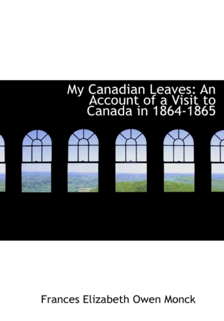 My Canadian Leaves : An Account of a Visit to Canada in 1864-1865 (Large Print Edition), Paperback / softback Book
