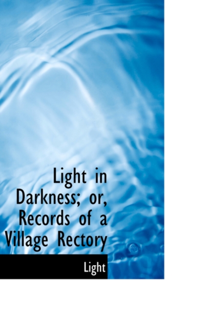 Light in Darkness; Or, Records of a Village Rectory, Hardback Book