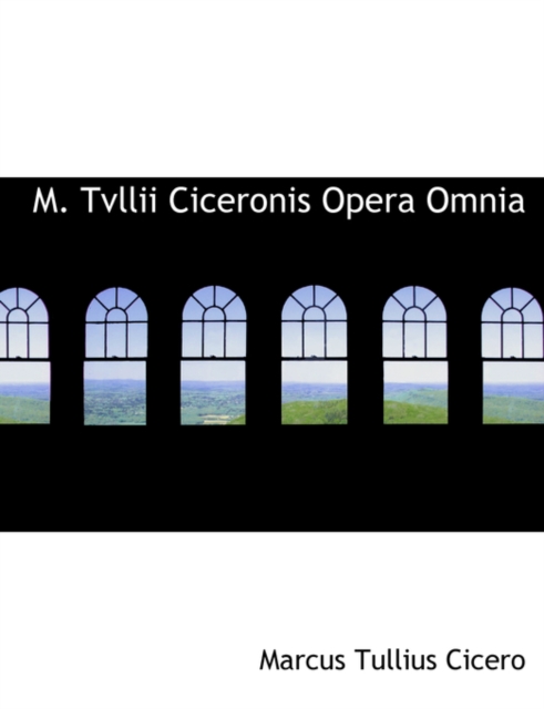 M. Tvllii Ciceronis Opera Omnia, Hardback Book