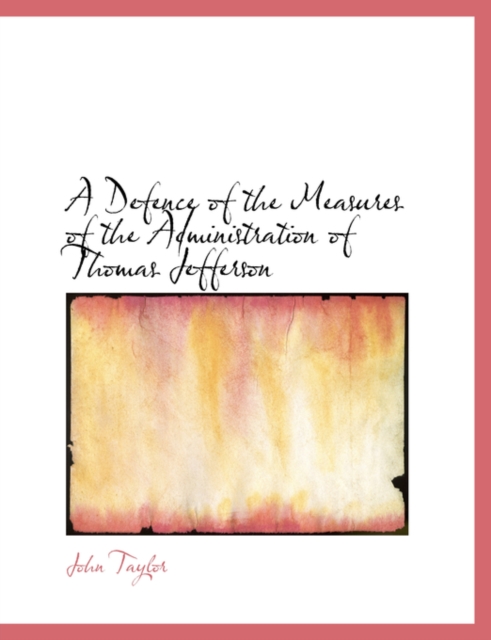 A Defence of the Measures of the Administration of Thomas Jefferson, Hardback Book