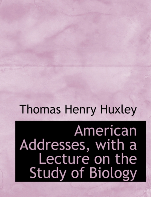 American Addresses, with a Lecture on the Study of Biology, Hardback Book