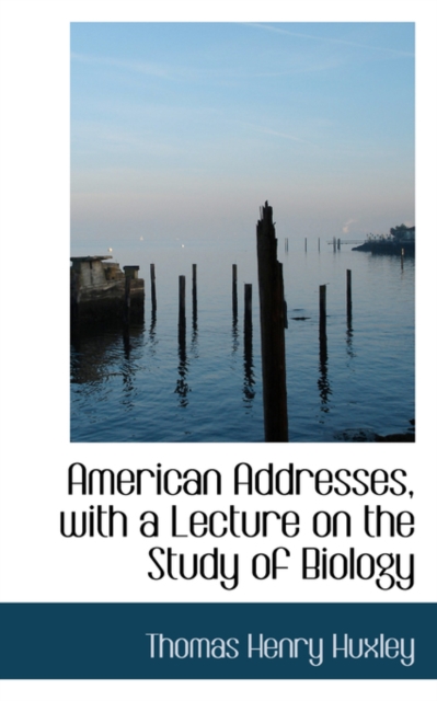American Addresses, with a Lecture on the Study of Biology, Paperback / softback Book