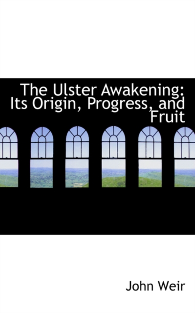The Ulster Awakening : Its Origin, Progress, and Fruit, Paperback / softback Book